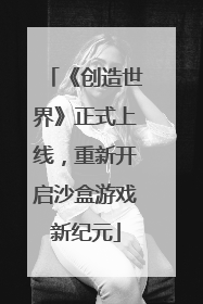 《创造世界》正式上线，重新开启沙盒游戏新纪元