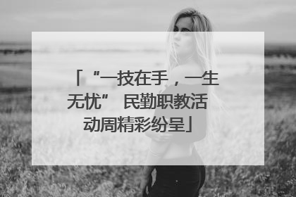“一技在手，一生无忧” 民勤职教活动周精彩纷呈