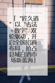 “匠久道”以“古法+数字”双轮驱动，开启全国招商布局，抢占县域白酒市场新蓝海