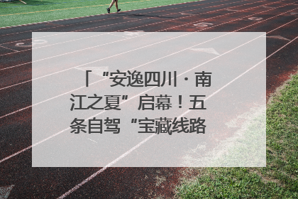 “安逸四川・南江之夏”启幕！五条自驾“宝藏线路”串联避暑胜地
