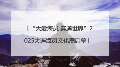 “大爱海员 连通世界”2025大连海员文化周启幕