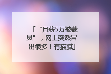 “月薪5万被裁员”，网上突然冒出很多！有猫腻