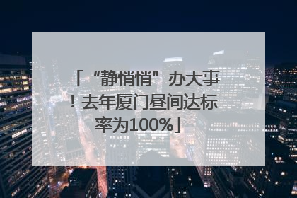 “静悄悄”办大事！去年厦门昼间达标率为100%