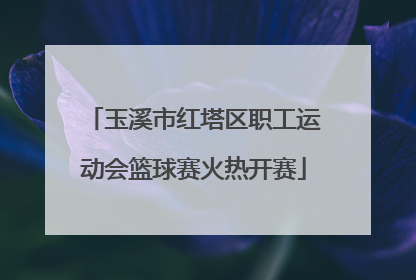 玉溪市红塔区职工运动会篮球赛火热开赛