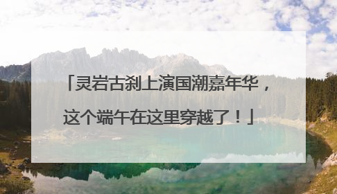 灵岩古刹上演国潮嘉年华，这个端午在这里穿越了！