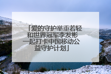 爱的守护举重若轻 和世界冠军李发彬一起打卡中国移动公益守护计划