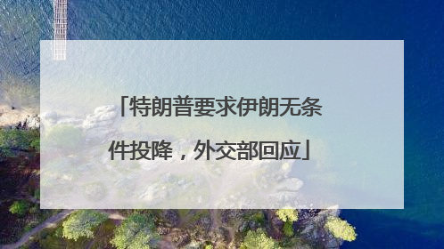 特朗普要求伊朗无条件投降，外交部回应