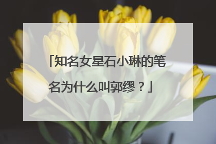 知名女星石小琳的笔名为什么叫郭缪？