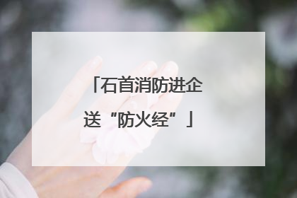 石首消防进企送“防火经”