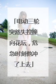 电动三轮突然失控撞向花坛，危急时刻他冲了上去