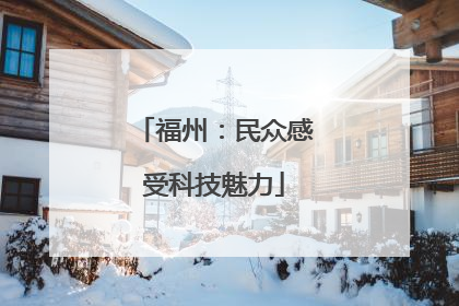 福州：民众感受科技魅力