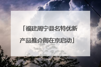 福建周宁县名特优新产品推介周在京启动