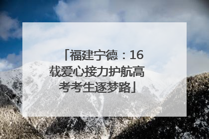 福建宁德：16载爱心接力护航高考考生逐梦路