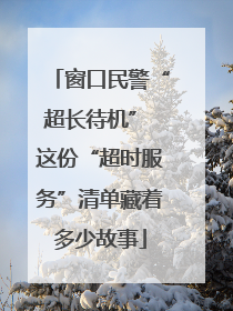 窗口民警“超长待机” 这份“超时服务”清单藏着多少故事