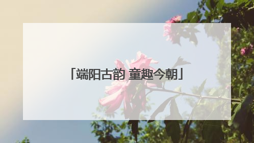 端阳古韵 童趣今朝