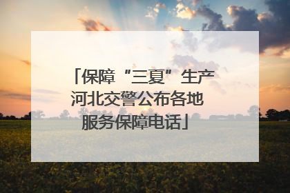 保障“三夏”生产 河北交警公布各地服务保障电话