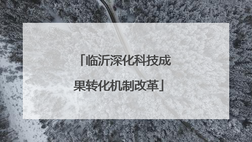 临沂深化科技成果转化机制改革