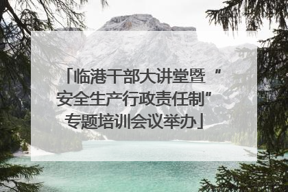 临港干部大讲堂暨“安全生产行政责任制”专题培训会议举办
