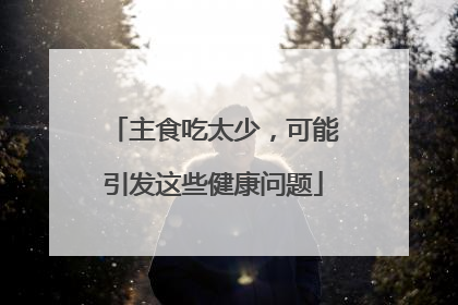 主食吃太少，可能引发这些健康问题