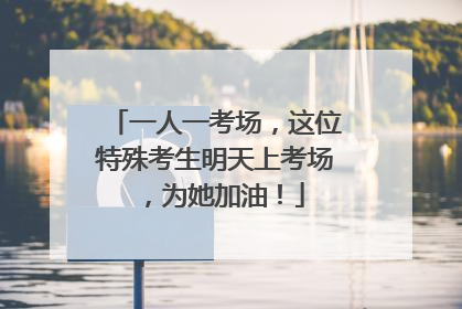 一人一考场，这位特殊考生明天上考场，为她加油！