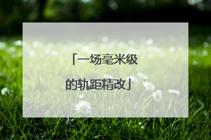 一场毫米级的轨距精改