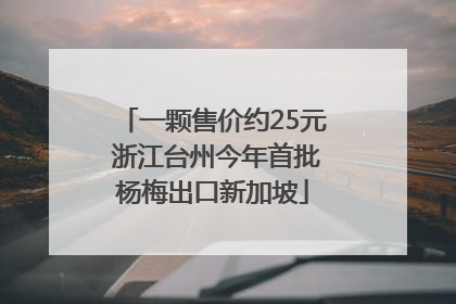 一颗售价约25元 浙江台州今年首批杨梅出口新加坡