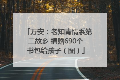 万安：老知青情系第二故乡 捐赠690个书包给孩子（图）