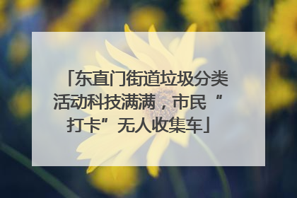 东直门街道垃圾分类活动科技满满，市民“打卡”无人收集车