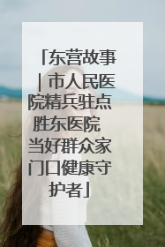 东营故事｜市人民医院精兵驻点胜东医院 当好群众家门口健康守护者