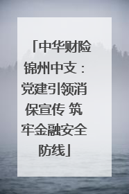 中华财险锦州中支：党建引领消保宣传 筑牢金融安全防线