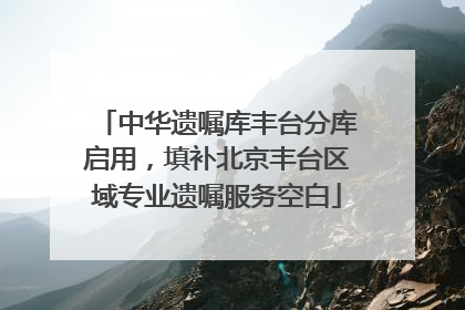 中华遗嘱库丰台分库启用，填补北京丰台区域专业遗嘱服务空白