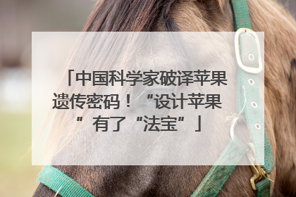中国科学家破译苹果遗传密码！“设计苹果”有了“法宝”