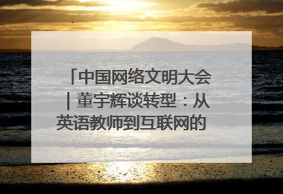 中国网络文明大会｜董宇辉谈转型：从英语教师到互联网的“秦腔”之路