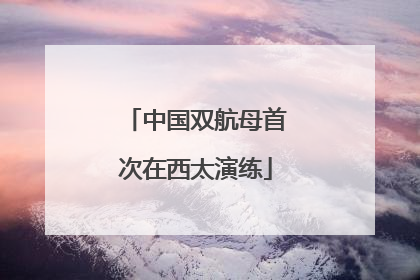 中国双航母首次在西太演练