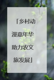 乡村动漫嘉年华助力农文旅发展