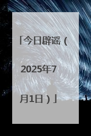 今日辟谣（2025年7月1日）