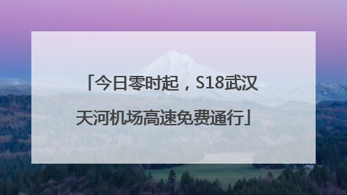 今日零时起，S18武汉天河机场高速免费通行