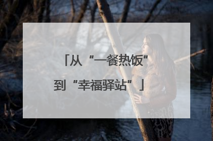 从“一餐热饭”到“幸福驿站”