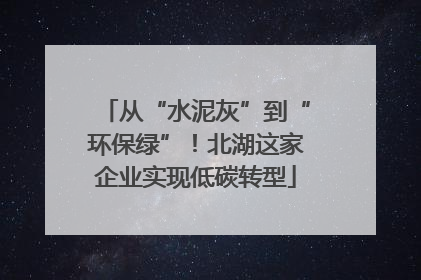 从“水泥灰”到“环保绿”！北湖这家企业实现低碳转型