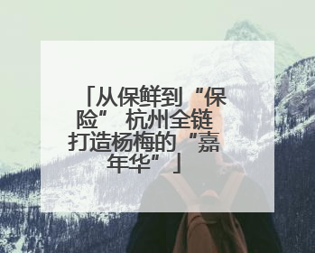 从保鲜到“保险” 杭州全链打造杨梅的“嘉年华”