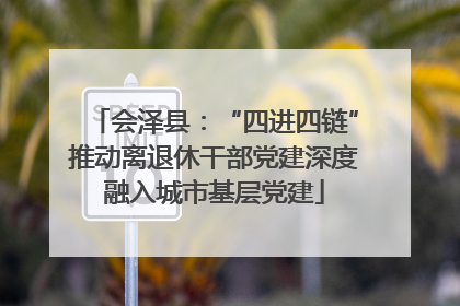 会泽县：“四进四链”推动离退休干部党建深度融入城市基层党建