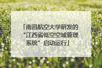 南昌航空大学研发的“江西省低空空域管理系统”启动运行