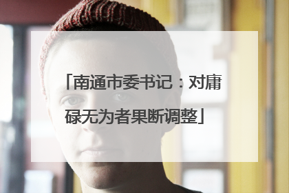 南通市委书记：对庸碌无为者果断调整