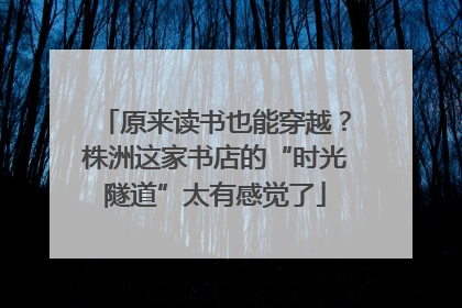 原来读书也能穿越？株洲这家书店的“时光隧道”太有感觉了