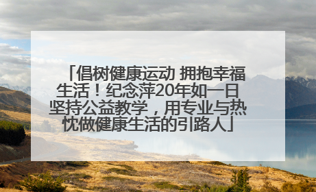 倡树健康运动 拥抱幸福生活！纪念萍20年如一日坚持公益教学，用专业与热忱做健康生活的引路人