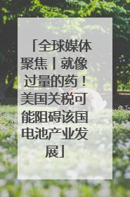 全球媒体聚焦丨就像过量的药！美国关税可能阻碍该国电池产业发展