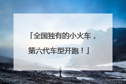 全国独有的小火车，第六代车型开跑！