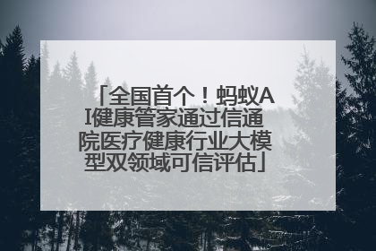 全国首个！蚂蚁AI健康管家通过信通院医疗健康行业大模型双领域可信评估