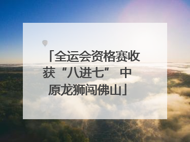 全运会资格赛收获“八进七” 中原龙狮闯佛山