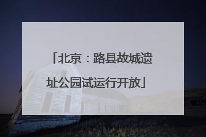 北京：路县故城遗址公园试运行开放